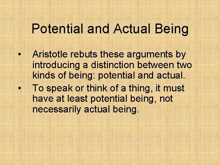 Potential and Actual Being • • Aristotle rebuts these arguments by introducing a distinction