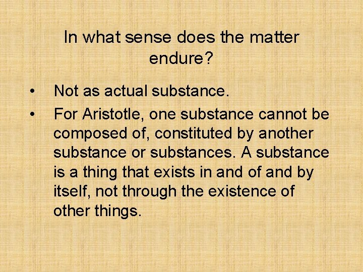 In what sense does the matter endure? • • Not as actual substance. For