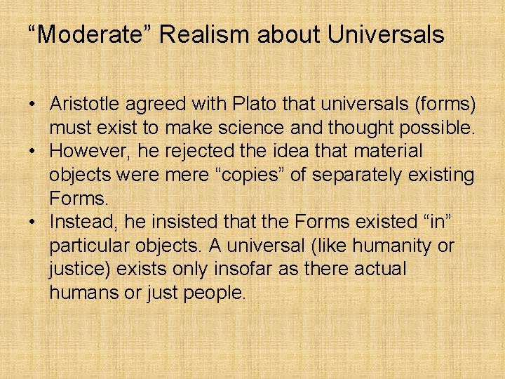 “Moderate” Realism about Universals • Aristotle agreed with Plato that universals (forms) must exist