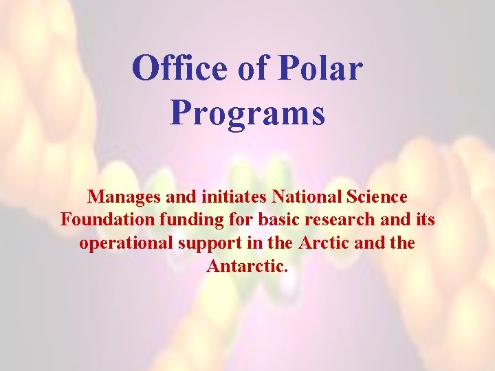 Office of Polar Programs Manages and initiates National Science Foundation funding for basic research
