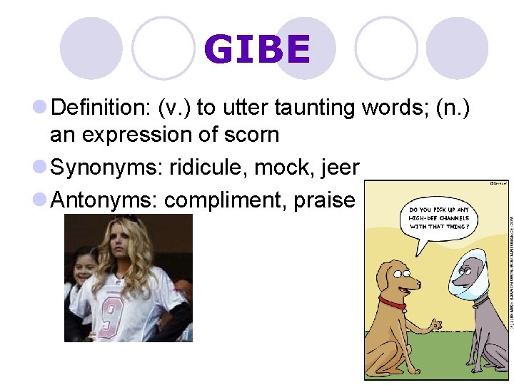 GIBE l Definition: (v. ) to utter taunting words; (n. ) an expression of