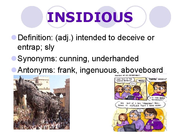 INSIDIOUS l Definition: (adj. ) intended to deceive or entrap; sly l Synonyms: cunning,