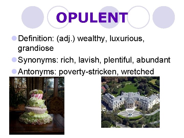 OPULENT l Definition: (adj. ) wealthy, luxurious, grandiose l Synonyms: rich, lavish, plentiful, abundant