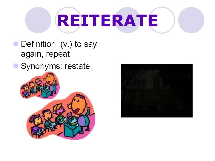 REITERATE l Definition: (v. ) to say again, repeat l Synonyms: restate, rehash, recapitulate