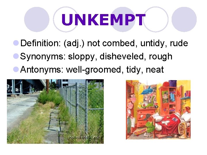 UNKEMPT l Definition: (adj. ) not combed, untidy, rude l Synonyms: sloppy, disheveled, rough