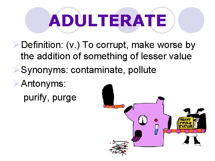 ADULTERATE Ø Definition: (v. ) To corrupt, make worse by the addition of something