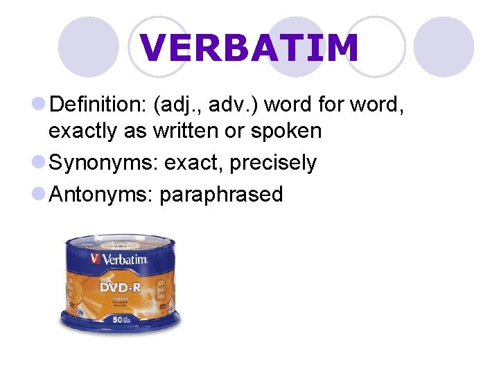 VERBATIM l Definition: (adj. , adv. ) word for word, exactly as written or