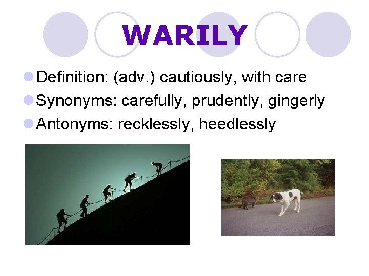 WARILY l Definition: (adv. ) cautiously, with care l Synonyms: carefully, prudently, gingerly l