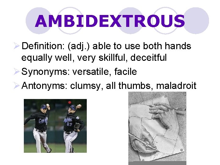 AMBIDEXTROUS Ø Definition: (adj. ) able to use both hands equally well, very skillful,