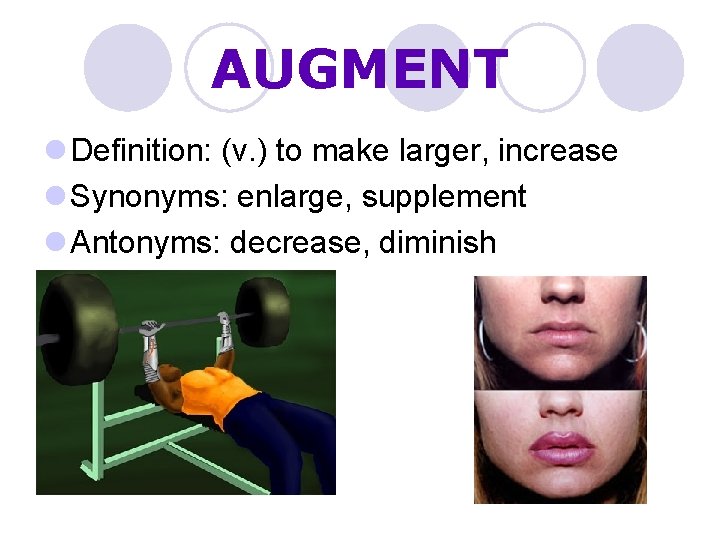 AUGMENT l Definition: (v. ) to make larger, increase l Synonyms: enlarge, supplement l