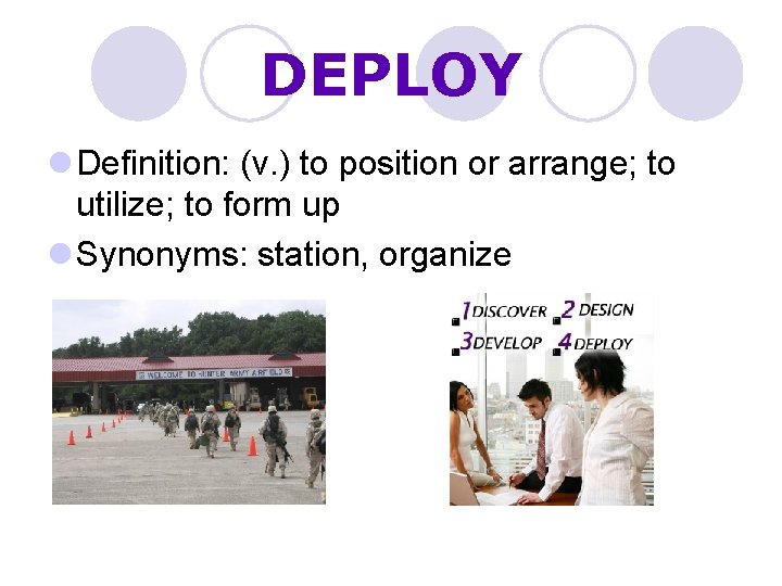 DEPLOY l Definition: (v. ) to position or arrange; to utilize; to form up