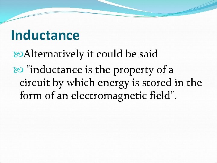 Inductance Alternatively it could be said "inductance is the property of a circuit by