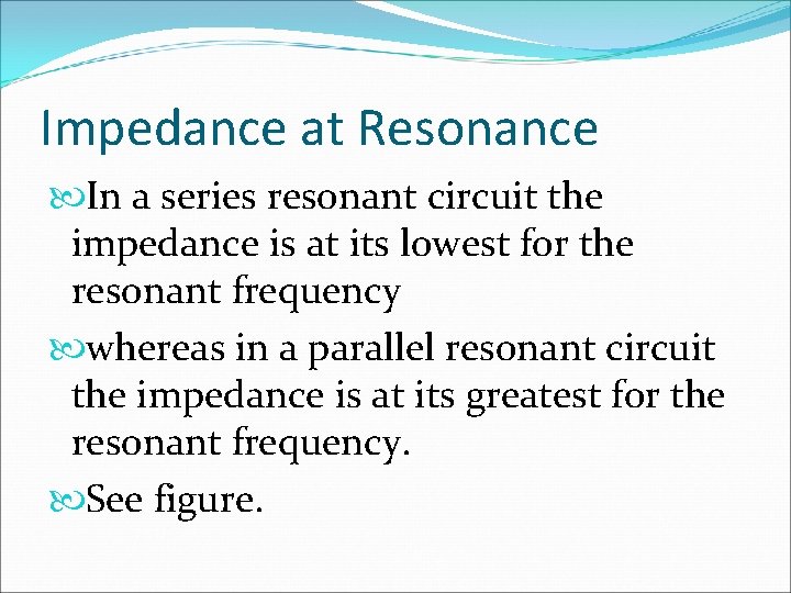 Impedance at Resonance In a series resonant circuit the impedance is at its lowest