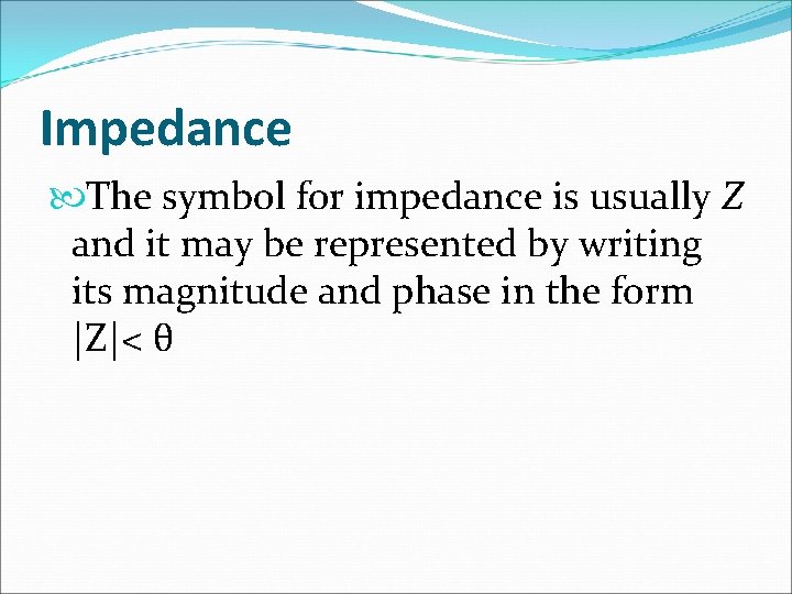 Impedance The symbol for impedance is usually Z and it may be represented by