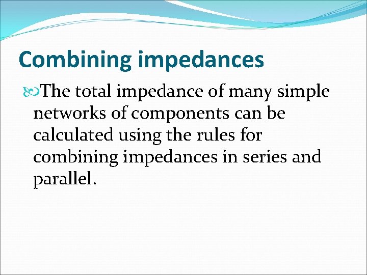 Combining impedances The total impedance of many simple networks of components can be calculated