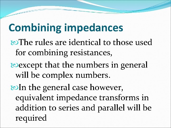 Combining impedances The rules are identical to those used for combining resistances, except that