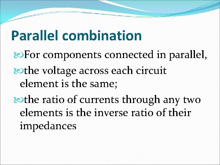 Parallel combination For components connected in parallel, the voltage across each circuit element is