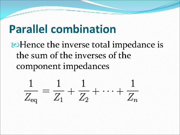 Parallel combination Hence the inverse total impedance is the sum of the inverses of