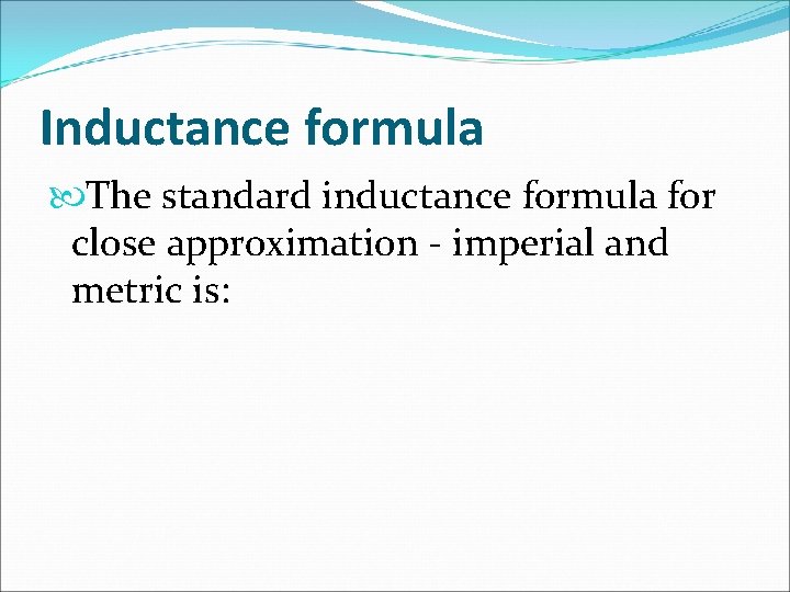 Inductance formula The standard inductance formula for close approximation - imperial and metric is: