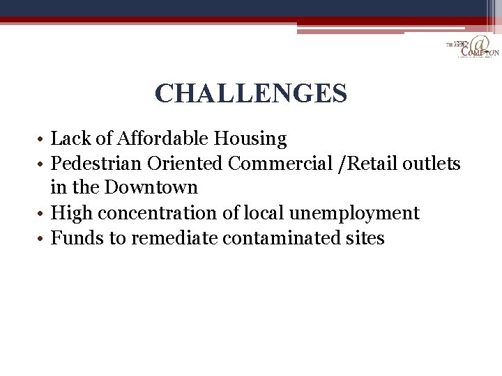 CHALLENGES • Lack of Affordable Housing • Pedestrian Oriented Commercial /Retail outlets in the