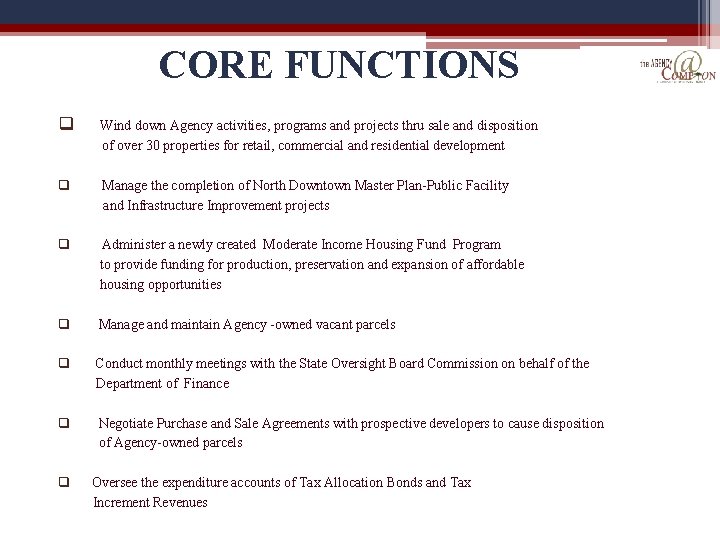 CORE FUNCTIONS q Wind down Agency activities, programs and projects thru sale and disposition