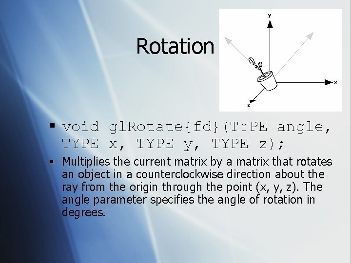 Rotation § void gl. Rotate{fd}(TYPE angle, TYPE x, TYPE y, TYPE z); § Multiplies