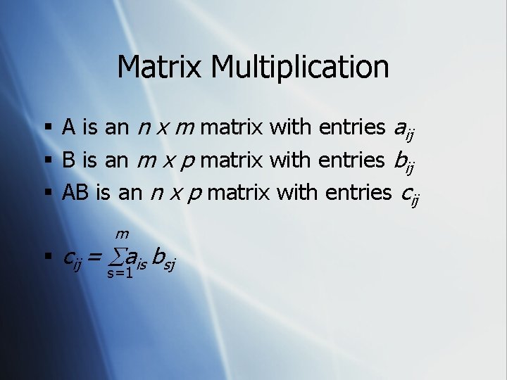 Matrix Multiplication § A is an n x m matrix with entries aij § Matrix Multiplication § A is an n x m matrix with entries aij §