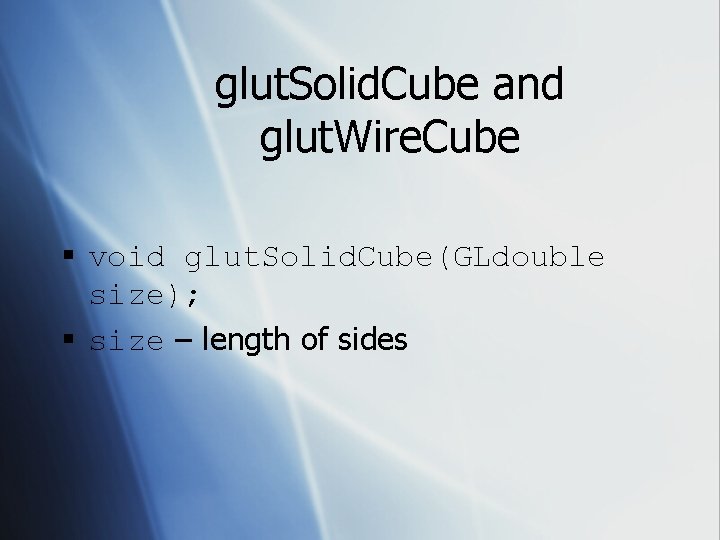 glut. Solid. Cube and glut. Wire. Cube § void glut. Solid. Cube(GLdouble size); § glut. Solid. Cube and glut. Wire. Cube § void glut. Solid. Cube(GLdouble size); §