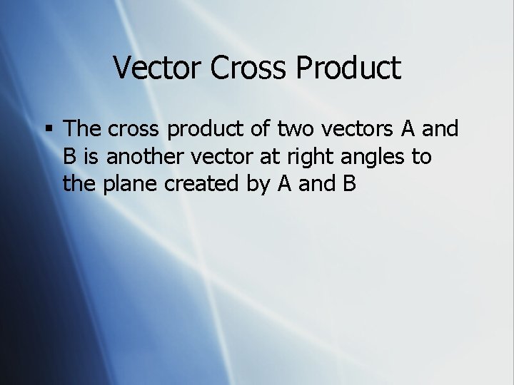 Vector Cross Product § The cross product of two vectors A and B is