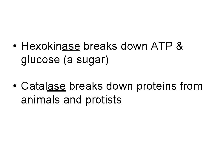  • Hexokinase breaks down ATP & glucose (a sugar) • Catalase breaks down