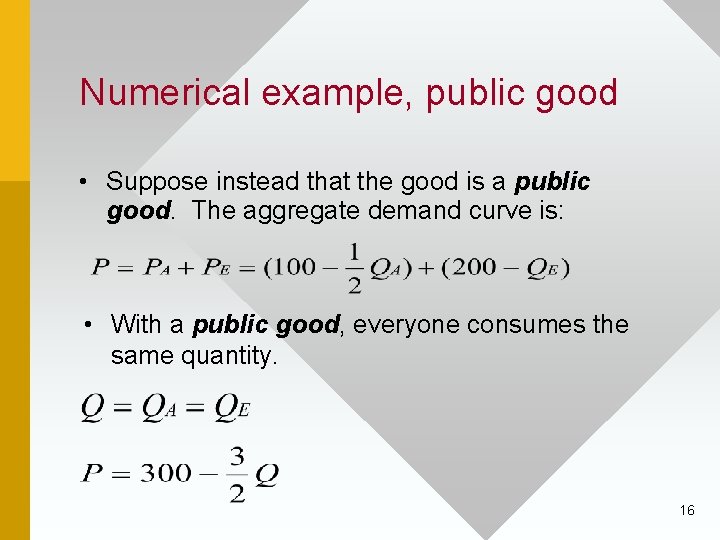Numerical example, public good • Suppose instead that the good is a public good.