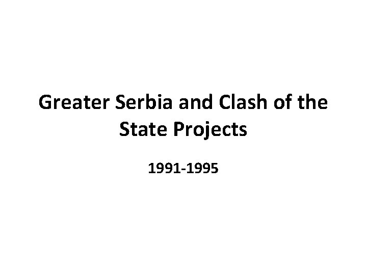 Greater Serbia and Clash of the State Projects 1991 -1995 