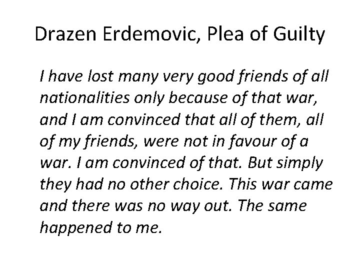 Drazen Erdemovic, Plea of Guilty I have lost many very good friends of all