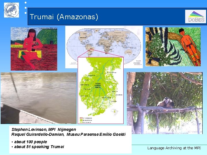  Trumai (Amazonas) Stephen Levinson, MPI Nijmegen Raquel Guirardello-Damian, Museu Paraense Emílio Goeldi •