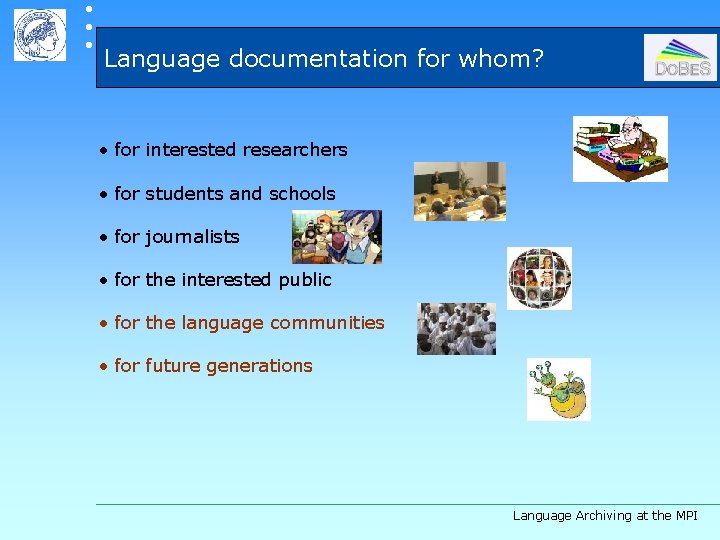  Language documentation for whom? • for interested researchers • for students and schools