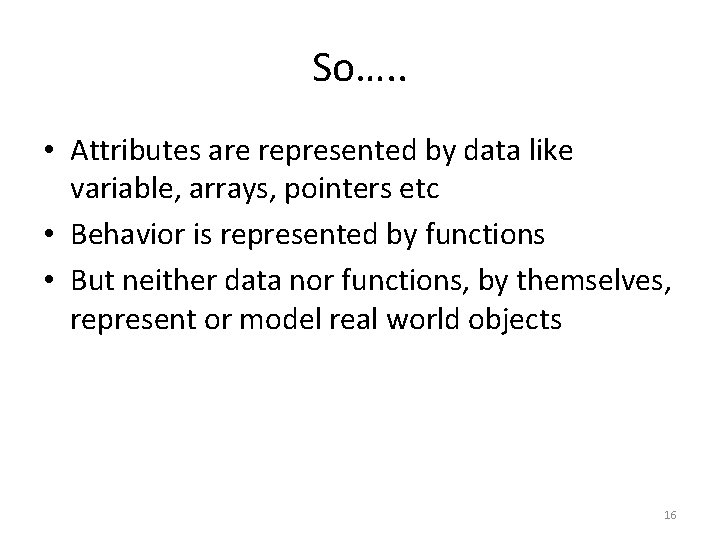 So…. . • Attributes are represented by data like variable, arrays, pointers etc •