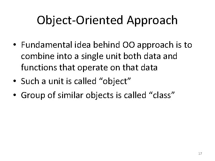 Object-Oriented Approach • Fundamental idea behind OO approach is to combine into a single