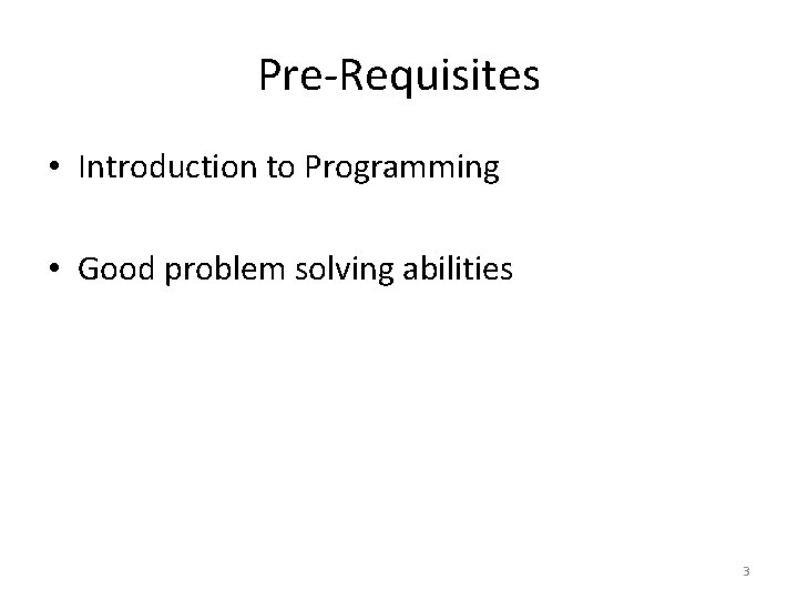 Pre-Requisites • Introduction to Programming • Good problem solving abilities 3 