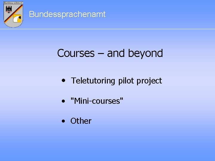 Bundessprachenamt Courses – and beyond • Teletutoring pilot project • "Mini-courses" • Other 