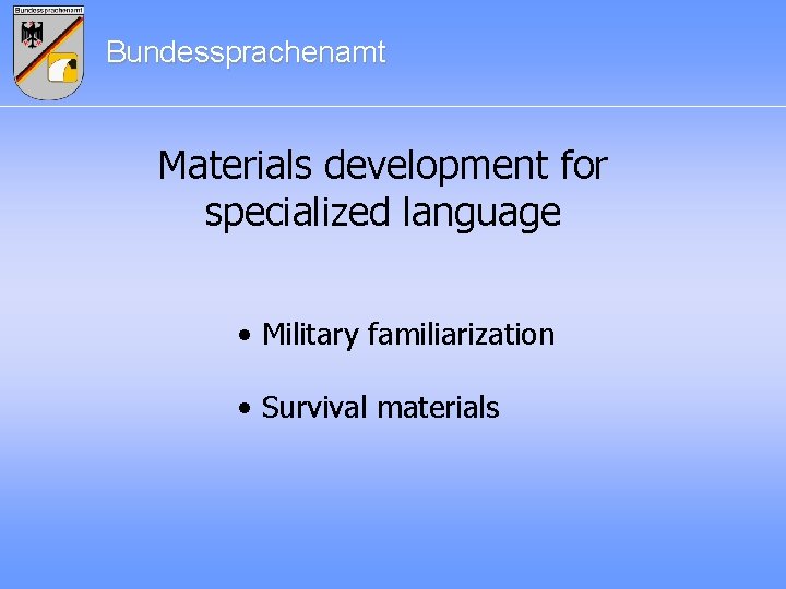 Bundessprachenamt Materials development for specialized language • Military familiarization • Survival materials 