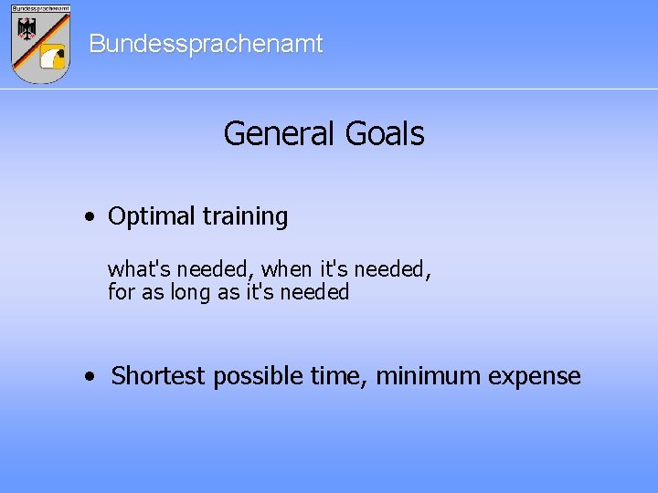 Bundessprachenamt General Goals • Optimal training what's needed, when it's needed, for as long