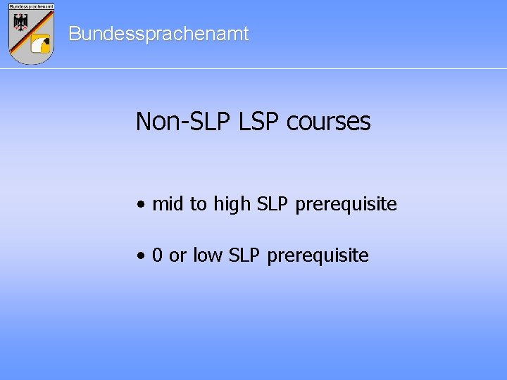 Bundessprachenamt Non-SLP LSP courses • mid to high SLP prerequisite • 0 or low