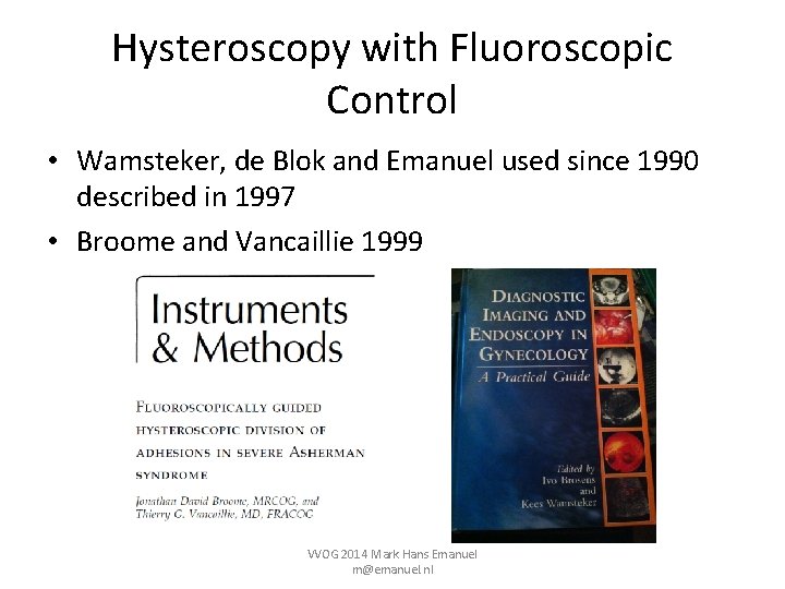 Hysteroscopy with Fluoroscopic Control • Wamsteker, de Blok and Emanuel used since 1990 described