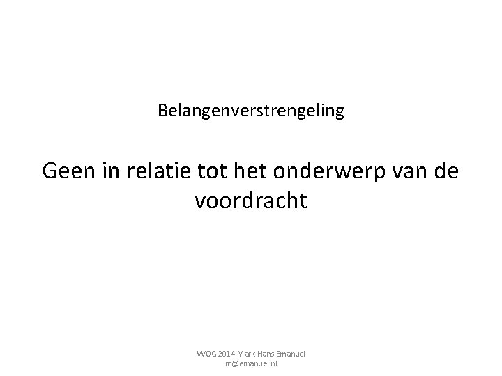 Belangenverstrengeling Geen in relatie tot het onderwerp van de voordracht VVOG 2014 Mark Hans