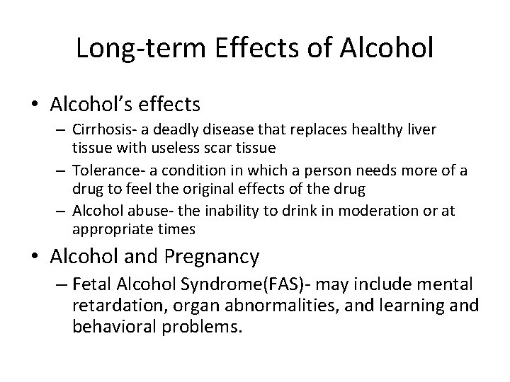 Long-term Effects of Alcohol • Alcohol’s effects – Cirrhosis- a deadly disease that replaces