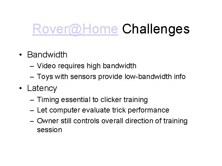 Rover@Home Challenges • Bandwidth – Video requires high bandwidth – Toys with sensors provide