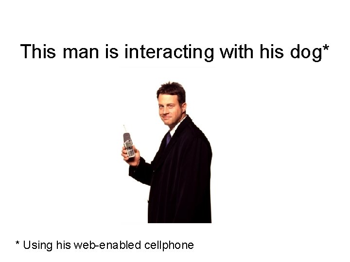 This man is interacting with his dog* * Using his web-enabled cellphone 