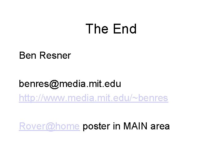 The End Ben Resner benres@media. mit. edu http: //www. media. mit. edu/~benres Rover@home poster