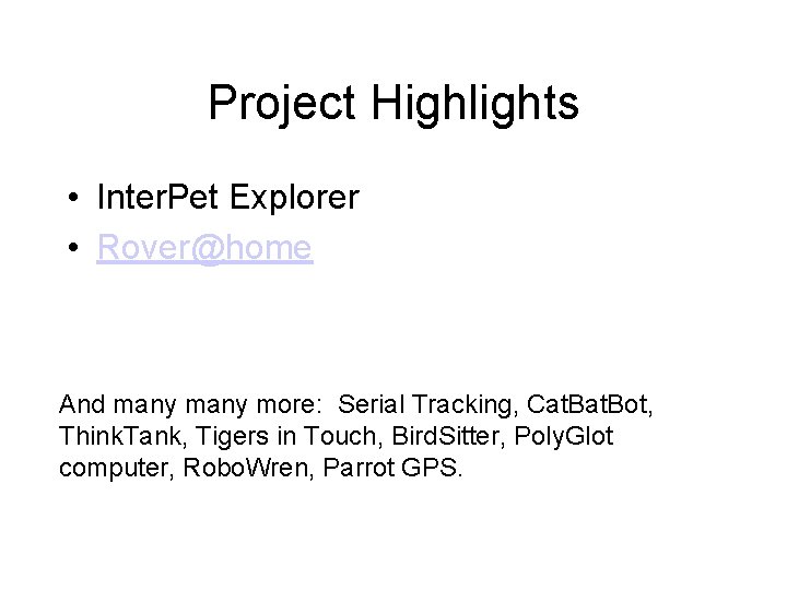 Project Highlights • Inter. Pet Explorer • Rover@home And many more: Serial Tracking, Cat.