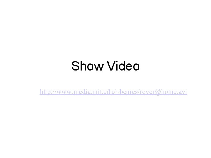 Show Video http: //www. media. mit. edu/~benres/rover@home. avi 